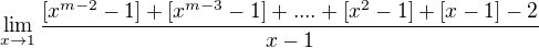 $\lim_{x\to1}\frac{[x^{m-2} -1]+[ x^{m-3}-1]+....+[x^2 -1]+[ x-1] -2}{x-1}$