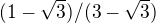 $ (1-\sqrt{3})/(3-\sqrt{3})$