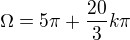 $\Omega =5\pi+\frac{20}{3}k\pi$