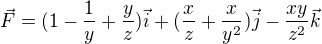 $\vec{F}=(1-\frac{1}{y}+\frac{y}{z})\vec{i}+(\frac{x}{z}+\frac{x}{y^{2}})\vec{j}-\frac{xy}{z^{2}}\vec{k}$
