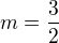 $m = \frac{3}{2}$