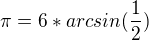 $\pi =6*arcsin(\frac{1}{2})$