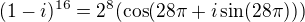 $(1-i)^{16} = 2^8 (\cos (28 \pi + i \sin (28 \pi)))$