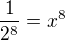 $\frac1{2^8} = x^8$