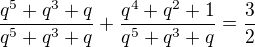$\frac{q^5+q^3+q}{q^5+q^3+q}+\frac{q^4+q^2+1}{q^5+q^3+q}=\frac 32$