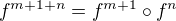 $f^{m+1+n} = f^{m+1} \circ f^{n}$