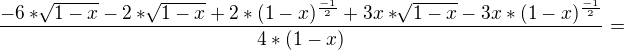 $\frac{-6*\sqrt[]{1-x}-2*\sqrt[]{1-x}+2*(1-x)^\frac{-1}{2}+3x*\sqrt[]{1-x}-3x*(1-x)^\frac{-1}{2}}{4*(1-x)}=$