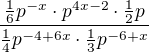 $\frac{\frac 16p^{-x}\cdot p^{4x-2}\cdot \frac 12 p}{\frac 14p^{-4+6x}\cdot \frac 13 p^{-6+x}}$