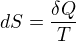 $dS=\frac{\delta Q}{T}$