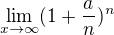 $\lim_{x\to\infty}(1+\frac{a}{n})^n$