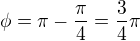 $\phi=\pi-\frac{\pi}{4}=\frac{3}{4}\pi$