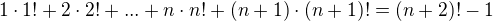$1\cdot 1! + 2 \cdot 2! + ... + n\cdot n!+ (n+1)\cdot (n+1)! = (n+2)! - 1$