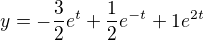 $y=-\frac{3}{2}e^{t}+ \frac{1}{2}e^{-t}+ 1e^{2t}$