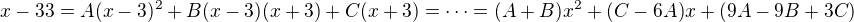 $x-33=A(x-3)^2+B(x-3)(x+3)+C(x+3)=\dots=(A+B)x^2+(C-6A)x+(9A-9B+3C) $