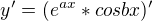 $y'= (e^{ax}*cos bx)'$