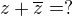 $z+\overline{z} = ?$