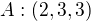 $ A : (2, 3, 3)$