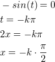$-sin(t)=0\nlt=-k\pi\nl2x=-k\pi\nlx=-k\cdot\frac{\pi}{2}$