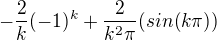$-\frac{2}{k}(-1)^{k}+\frac{2}{k^{2}\pi }(sin(k\pi ))$