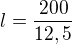 $l=\frac{200}{12,5}$