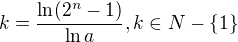 $k=\frac{\ln (2^{n}-1)}{\ln a},k\in N-\{1\}$