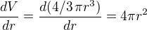 $\frac{dV}{dr} = \frac{d (4/3 \, \pi r^3)}{dr}=4\pi r^2$