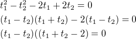 $t_1^2-t_2^2-2t_1+2t_2=0\nl (t_{1}-t_{2})(t_{1}+t_{2})-2(t_{1}-t_{2})=0\nl (t_{1}-t_{2})((t_{1}+t_{2}-2)=0$