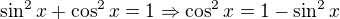 $\sin ^{2}x+\cos ^{2}x=1\Rightarrow \cos^2x =1-\sin^2x$