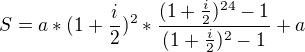 $S=a*(1+\frac{i}{2})^{2}*\frac{(1+\frac{i}{2})^{24}-1}{(1+\frac{i}{2})^{2}-1{}}+a$