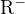 $\mathrm{R}^{-}$
