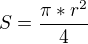 $S=\frac{\pi*r^2}{4}$