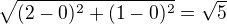 $\sqrt{(2-0)^2+(1-0)^2}=\sqrt5$