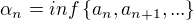 $\alpha_n = inf\{a_n, a_{n+1},... \}$