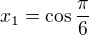 $x_1=\cos\frac{\pi}{6}$