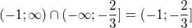 $(-1;\infty )\cap (-\infty ;-\frac{2}{3}] = (-1;-\frac{2}{3}]$