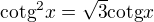 $\text{cotg}^{2}x=\sqrt{3}\text{cotg}x$