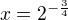 $x=2^{-\frac 34}$