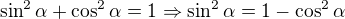 $\sin^2\alpha + \cos^2\alpha=1 \Rightarrow \sin^2\alpha=1-\cos^2\alpha$