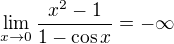 $\lim_{x\to0}\frac{x^{2}-1}{1-\cos x}=-\infty $