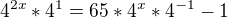 $4^{2x}* 4^{1}=65*4^{x}*4^{-1}-1$