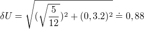 $\delta U=\sqrt{(\sqrt{\frac{5}{12}}^{})^{2}+(0,3.2)^{2}}\doteq 0,88$