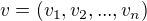 $v = (v_1, v_2, ..., v_n )$