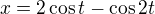 $x=2\cos t - \cos 2t$