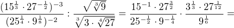 $\frac{(15^{\frac{1}{3}}\cdot 27^{-\frac{1}{2}})^{-3}}{(25^{\frac{1}{4}}\cdot 9^{\frac{1}{8}})^{-2}}:\frac{\sqrt{\sqrt[3]{9}}}{\sqrt[3]{3\cdot \sqrt[4]{27}}}=\frac{15^{-1}\cdot 27^{\frac{3}{2}}}{25^{-\frac{1}{2}}\cdot 9^{-\frac{1}{4}}}\cdot \frac{3^{\frac{1}{3}}\cdot 27^{\frac{1}{12}}}{9^{\frac{1}{6}}}=$