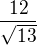 $\dfrac {12} {\sqrt {13}}$