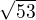 $\sqrt{53}$