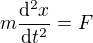 $m \frac{\mathrm{d}^2 x}{\mathrm{d}t^2} = F$