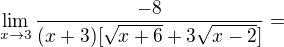 $\lim_{x\to3} \frac{-8}{(x+3)[\sqrt{x+6}+3\sqrt{x-2}]}=$