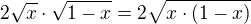 $2\sqrt{x}\cdot \sqrt{1-x}=2\sqrt{x\cdot(1-x)}$
