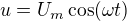 $u=U_m\cos (\omega t)$
